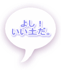 よし! いい土だ。